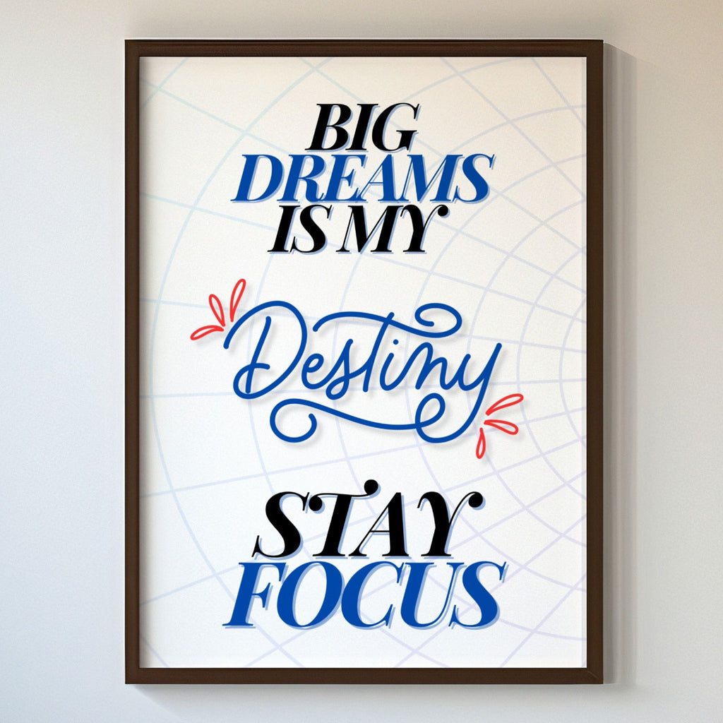 Big Dreams is My Destiny Stay Focus - Motivational Typography Wall Art