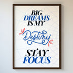Big Dreams is My Destiny Stay Focus - Motivational Typography Wall Art