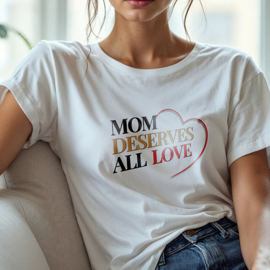Mom Deserves All Love - Mother Appreciation Gratitude Heart Statement Artwork