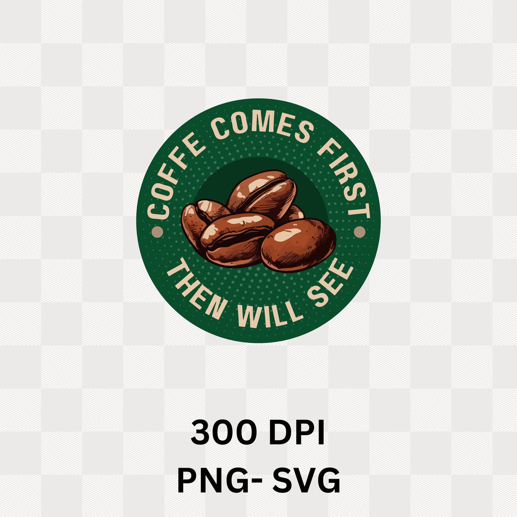 Coffee Comes First Then I Will See - Caffeine Priority Humor Coffee Bean Badge Artwork