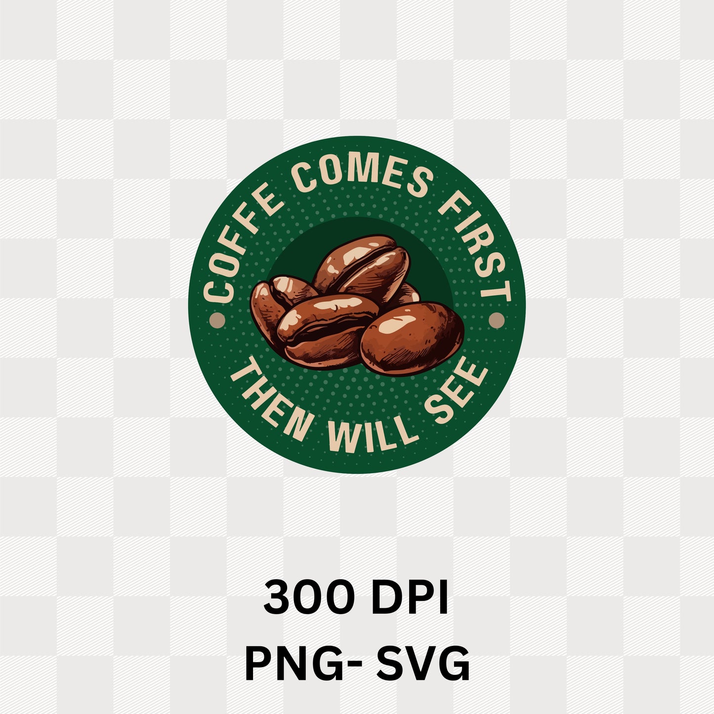Coffee Comes First Then I Will See - Caffeine Priority Humor Coffee Bean Badge Artwork