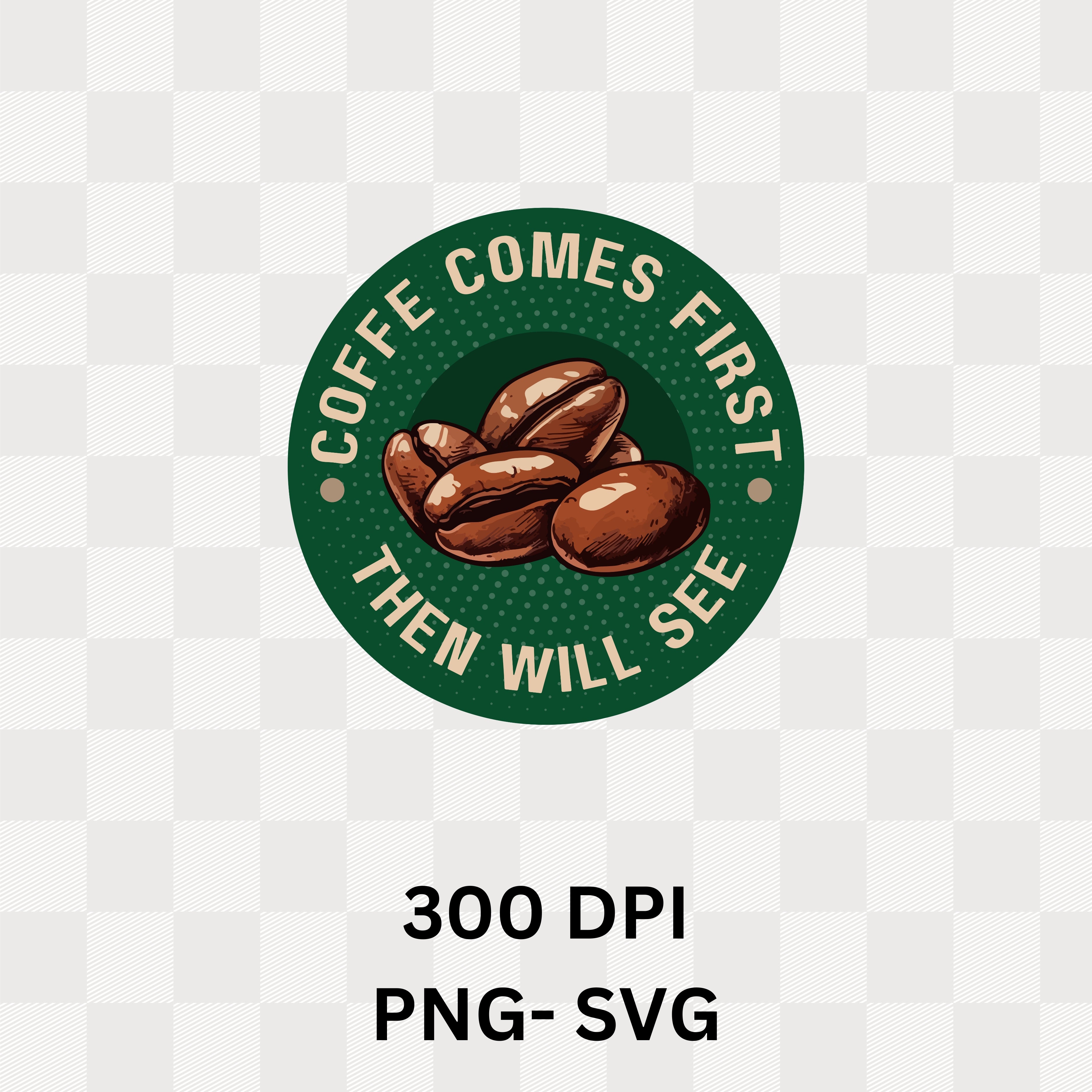 Coffee Comes First Then I Will See - Caffeine Priority Humor Coffee Bean Badge Artwork