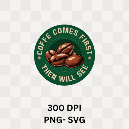 Coffee Comes First Then I Will See - Caffeine Priority Humor Coffee Bean Badge Artwork