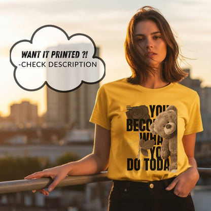 You Become What You Do Today Just Remember - Teddy Bear Motivation Choice Statement Artwork