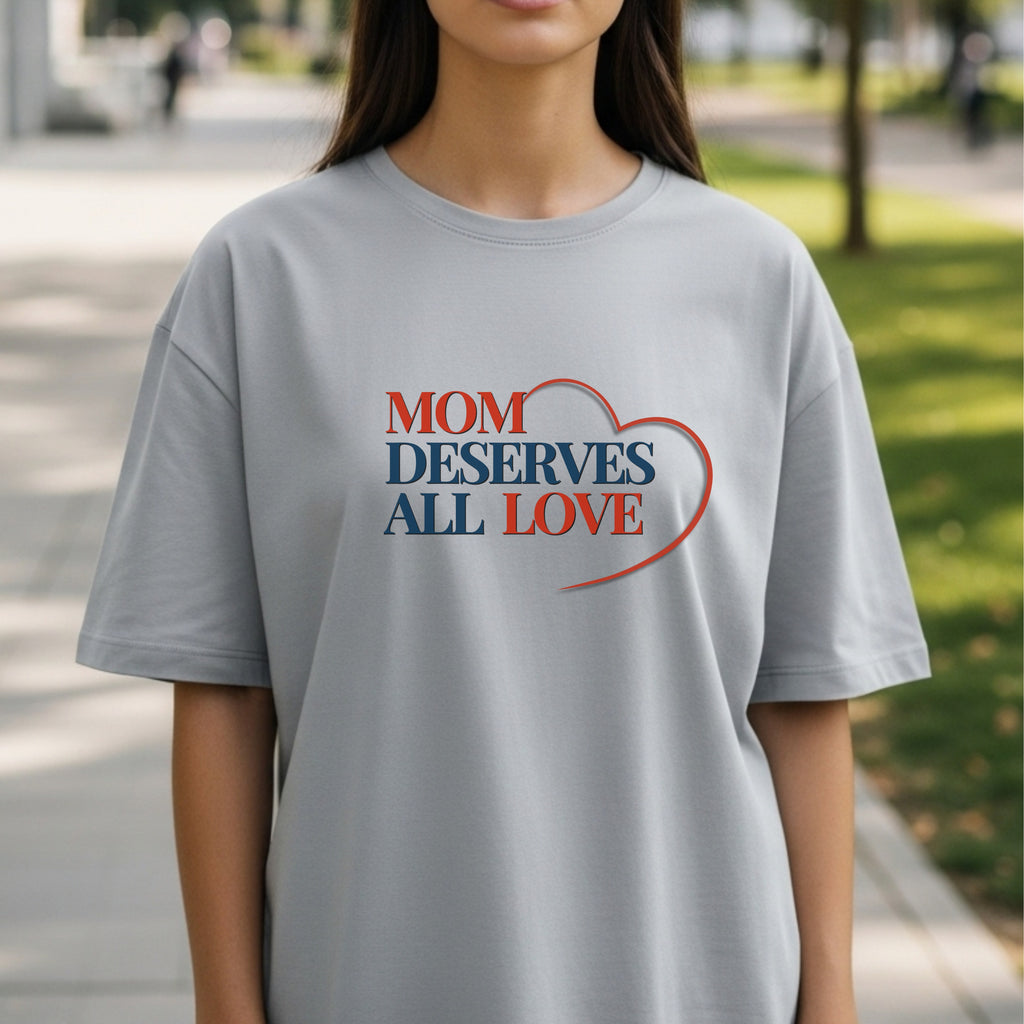 Mom Deserves All Love - Mother Appreciation Gratitude Heart Statement Artwork